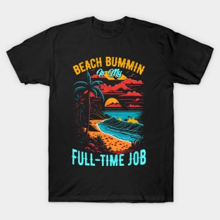 Beach bummin' is my full-time job | Summer Beach lover Funny T-Shirt